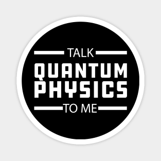 Quantum Physics - Talk quantum physics to me Magnet